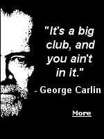 One of comedian George Carlin�s more notable quotes, pointing out a reality of American life is, ''It�s a big club, and you ain�t in it.'' His words are a simple commentary on the ruling class, the elites, the cabal, the establishment, or the deep state, whatever you prefer to call the Big Club.